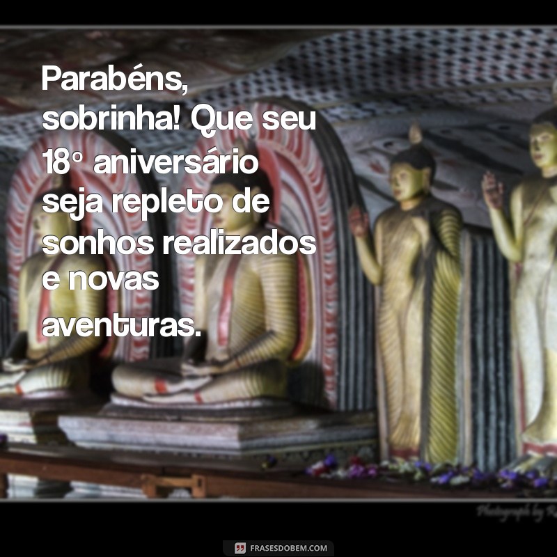 mensagem de aniversário de 18 anos para sobrinha Parabéns, sobrinha! Que seu 18º aniversário seja repleto de sonhos realizados e novas aventuras.