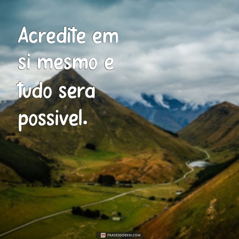 frases auto estima curta Acredite em si mesmo e tudo será possível.