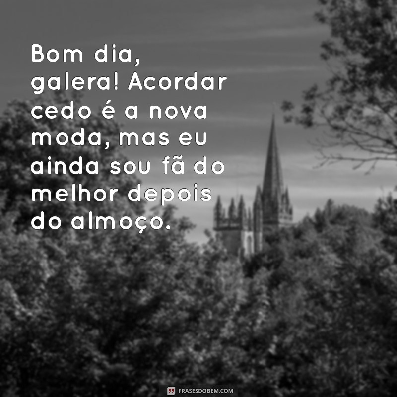 Bom Dia Galera: Frases Engraçadas para Começar o Dia com Sorriso 