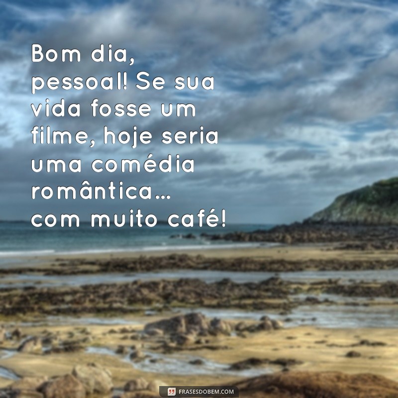 Bom Dia Galera: Frases Engraçadas para Começar o Dia com Sorriso 