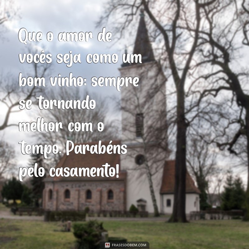 cartão de casamento Que o amor de vocês seja como um bom vinho: sempre se tornando melhor com o tempo. Parabéns pelo casamento!