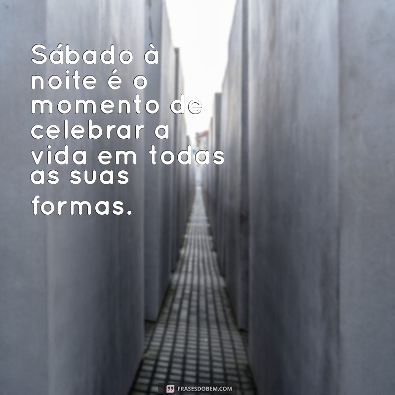 Frases Inspiradoras para Sábado à Noite: Celebre o Fim de Semana com Estilo 