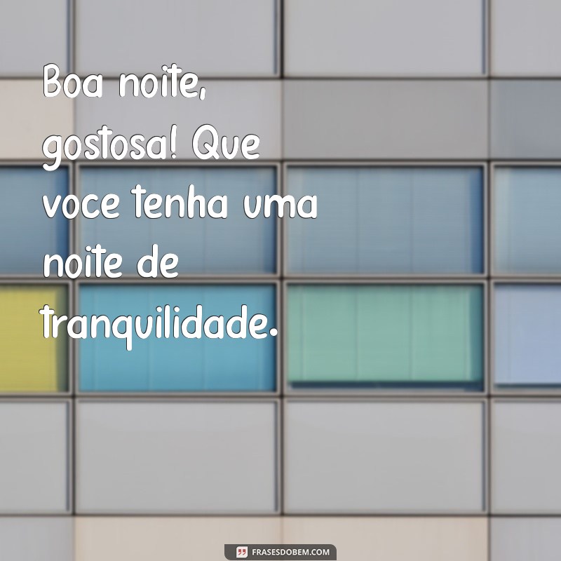 Boa Noite Gostosa: Frases e Mensagens para Encerrar o Dia com Charme 