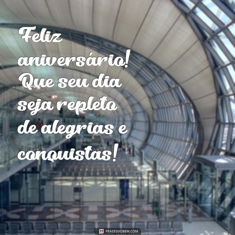 feliz aniversário feliz aniversário parabéns para você Feliz aniversário! Que seu dia seja repleto de alegrias e conquistas!