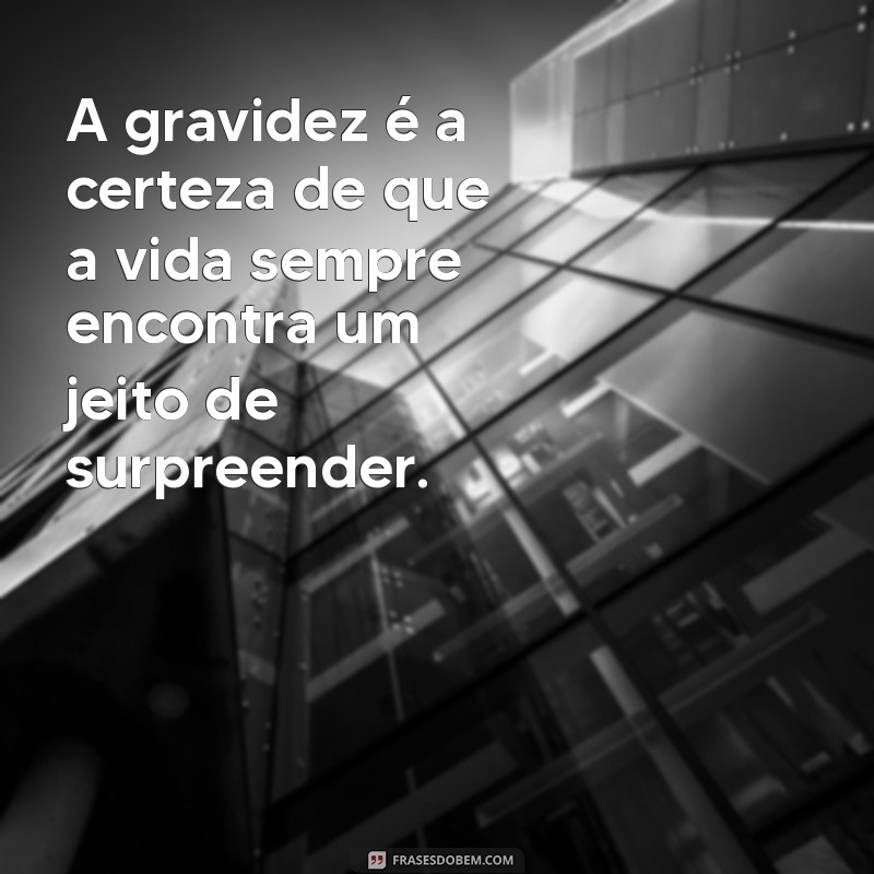 frases gravidez A gravidez é a certeza de que a vida sempre encontra um jeito de surpreender.