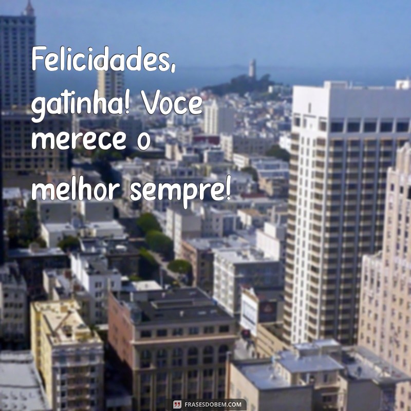 Parabéns, Gatinha! Mensagens e Frases Inspiradoras para Celebrar Seu Dia 