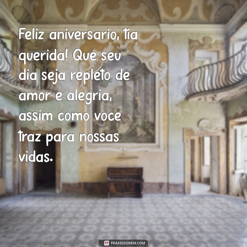 mensagem de aniversário tia querida Feliz aniversário, tia querida! Que seu dia seja repleto de amor e alegria, assim como você traz para nossas vidas.