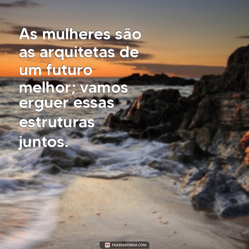 Frases Inspiradoras para Celebrar o Dia da Mulher: Homenagens e Reflexões 