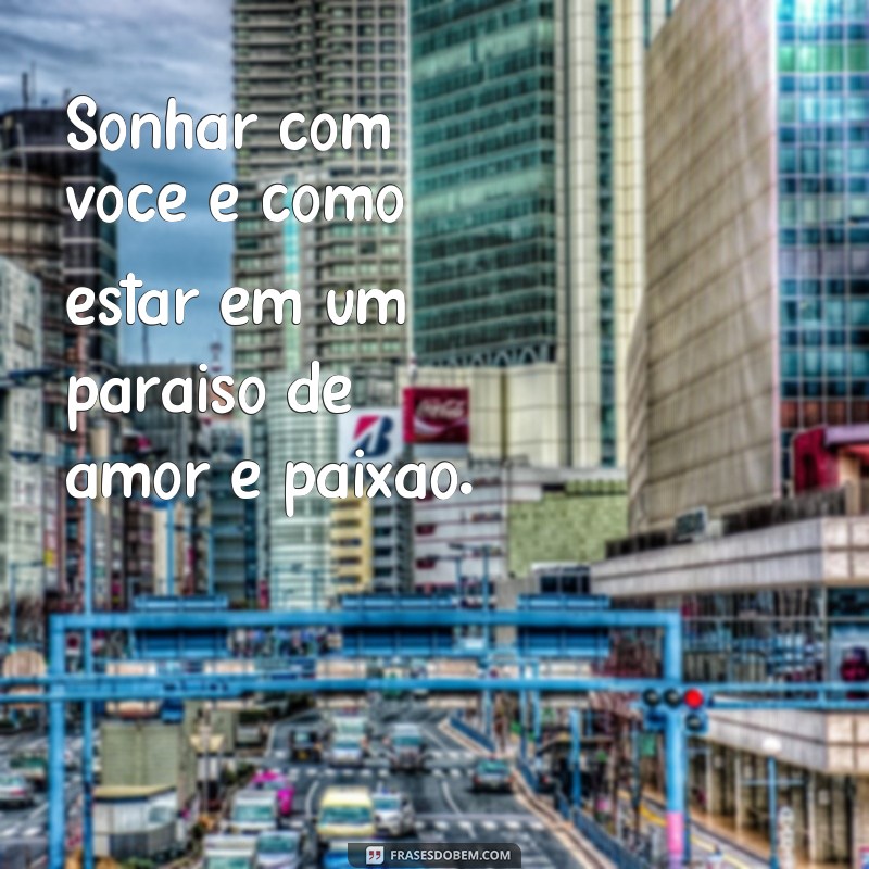 Descubra as melhores frases para sonhar fazendo amor com a pessoa amada 