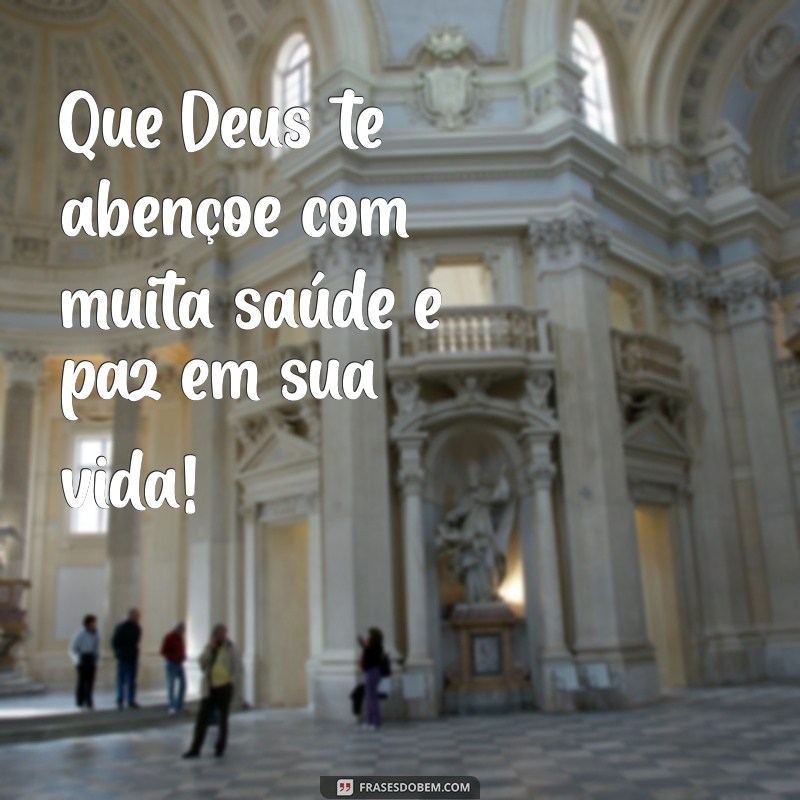 parabens que deus te de muita saude e paz Que Deus te abençoe com muita saúde e paz em sua vida!