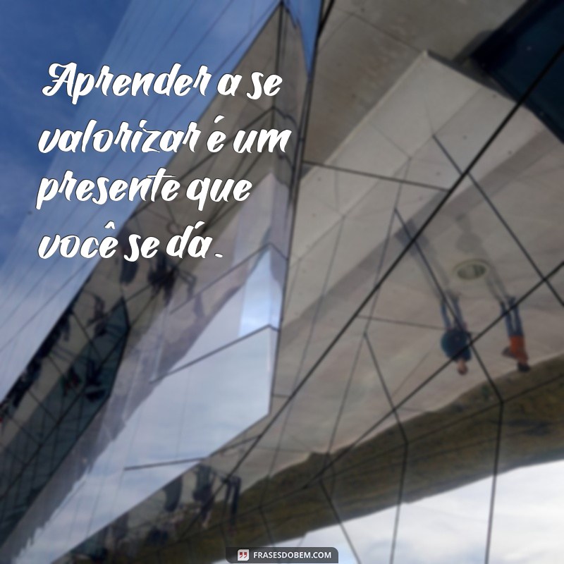 10 Dicas Poderosas para Aprender a Se Valorizar e Aumentar sua Autoestima 