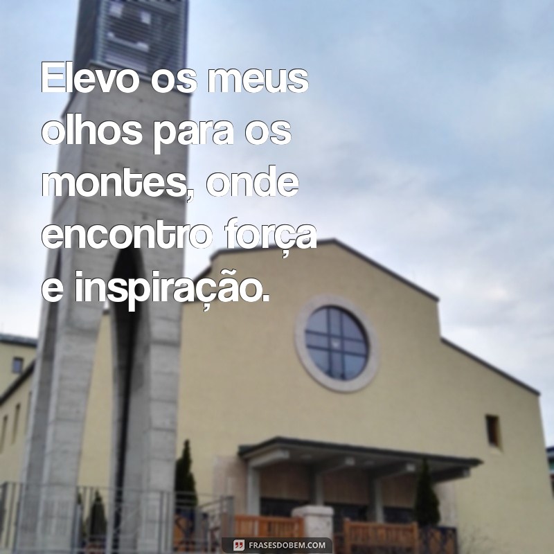 elevo os meus olhos para os montes mensagem Elevo os meus olhos para os montes, onde encontro força e inspiração.