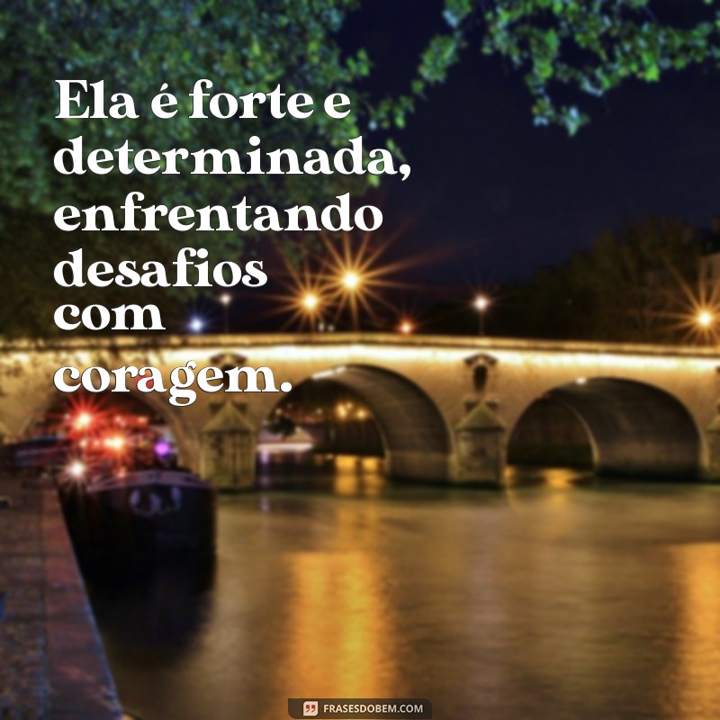 ela é forte e determinada Ela é forte e determinada, enfrentando desafios com coragem.