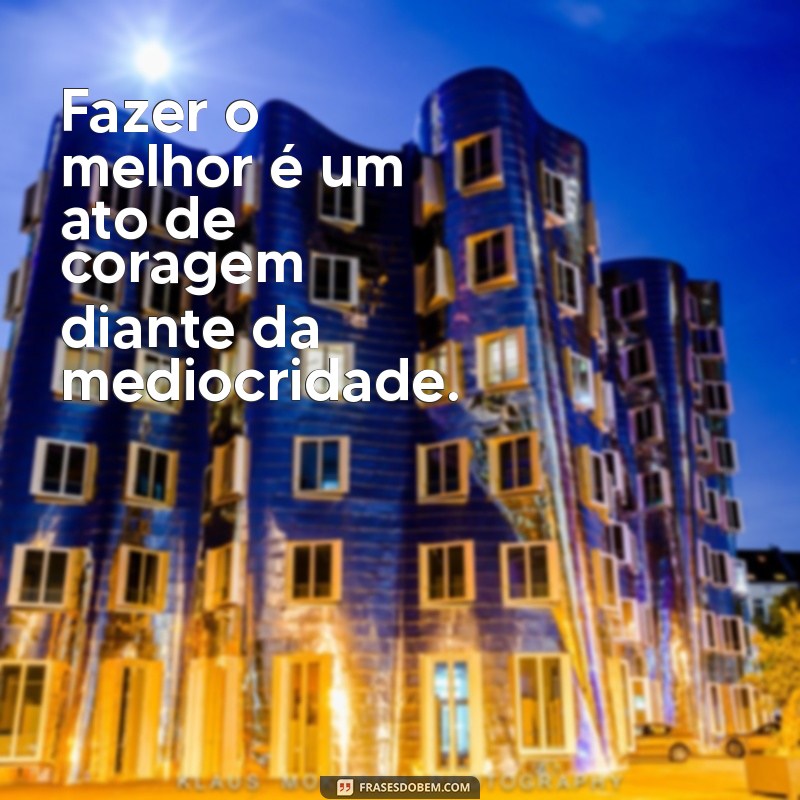 Frases Inspiradoras de Mario Sergio Cortella sobre Fazer o Melhor na Vida 