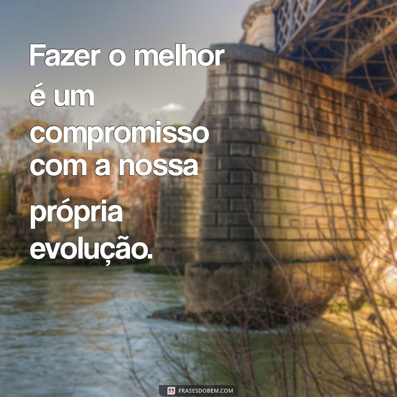 Frases Inspiradoras de Mario Sergio Cortella sobre Fazer o Melhor na Vida 