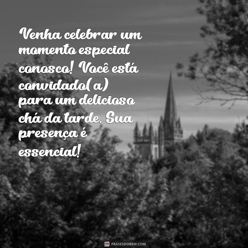 convite chá da tarde texto Venha celebrar um momento especial conosco! Você está convidado(a) para um delicioso chá da tarde. Sua presença é essencial!