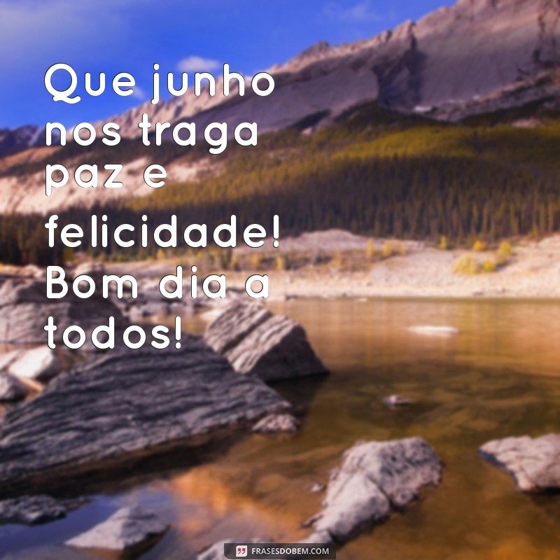 Feliz Junho: Mensagens Inspiradoras para Começar o Dia com Alegria 