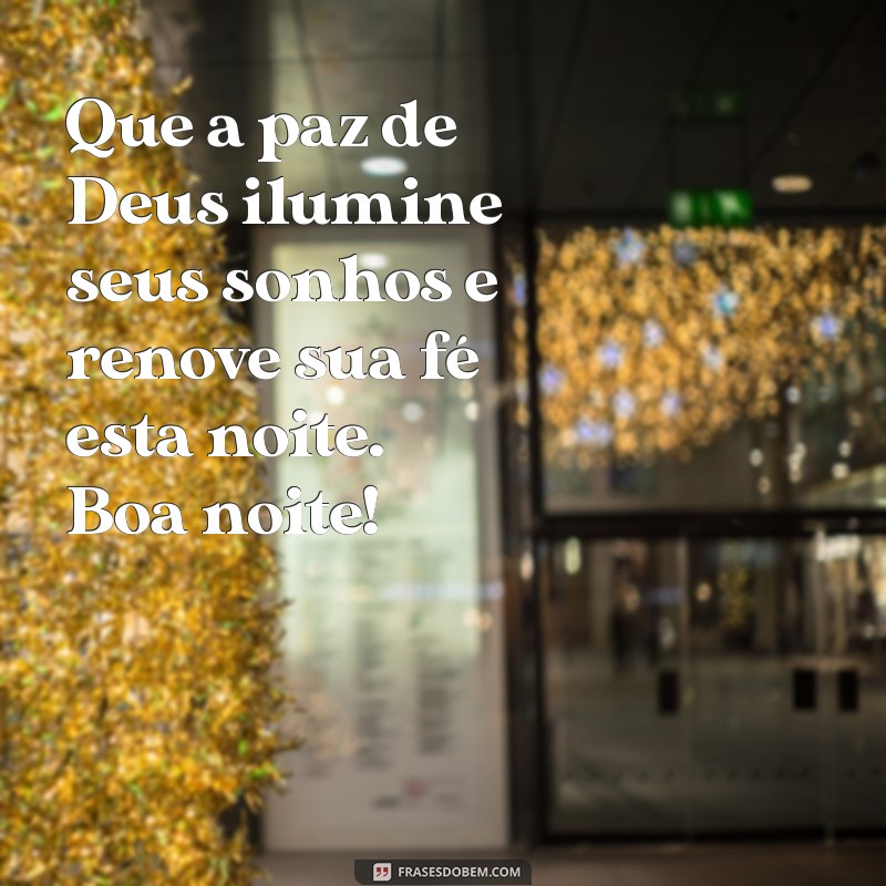 frases de boa noite com deus e fé Que a paz de Deus ilumine seus sonhos e renove sua fé esta noite. Boa noite!