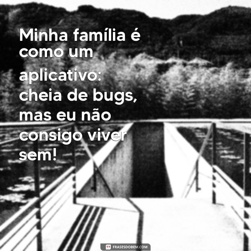 20 Frases Engraçadas sobre Família que Vão Fazer Você Rir 