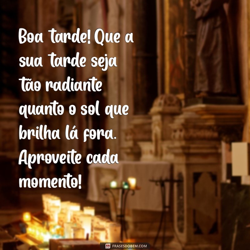 mensagem de boa tarde mensagem de boa tarde Boa tarde! Que a sua tarde seja tão radiante quanto o sol que brilha lá fora. Aproveite cada momento!