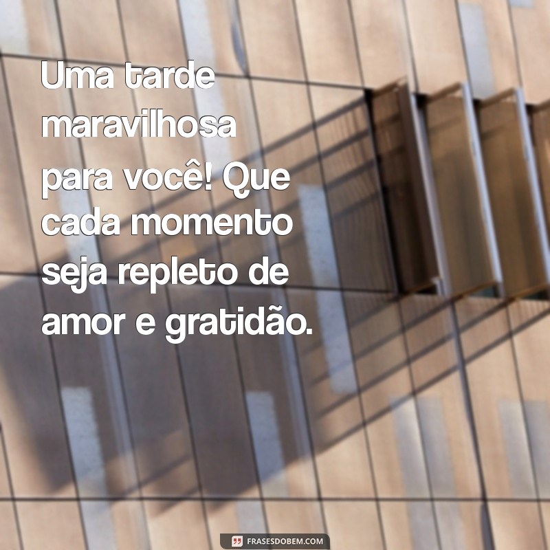 Mensagens de Boa Tarde: Inspire e Encante Seu Dia com Frases Motivacionais 