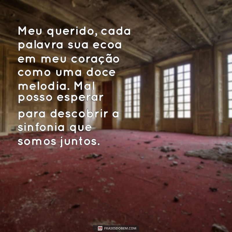 carta apaixonada para ficante Meu querido, cada palavra sua ecoa em meu coração como uma doce melodia. Mal posso esperar para descobrir a sinfonia que somos juntos.