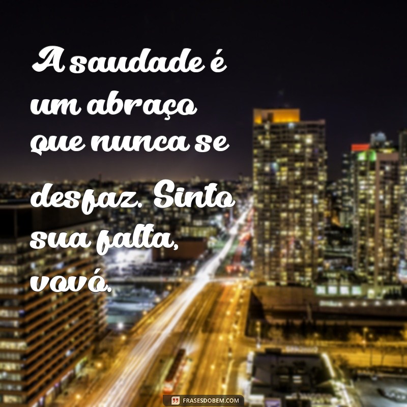 mensagem avó falecida A saudade é um abraço que nunca se desfaz. Sinto sua falta, vovó.