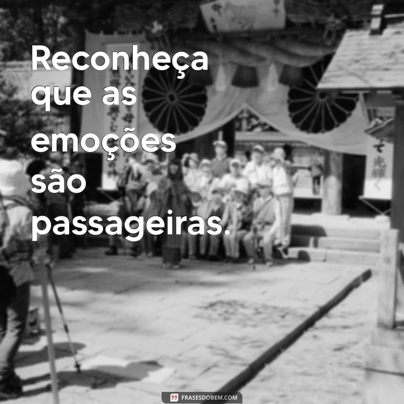 como deixar de amar Reconheça que as emoções são passageiras.