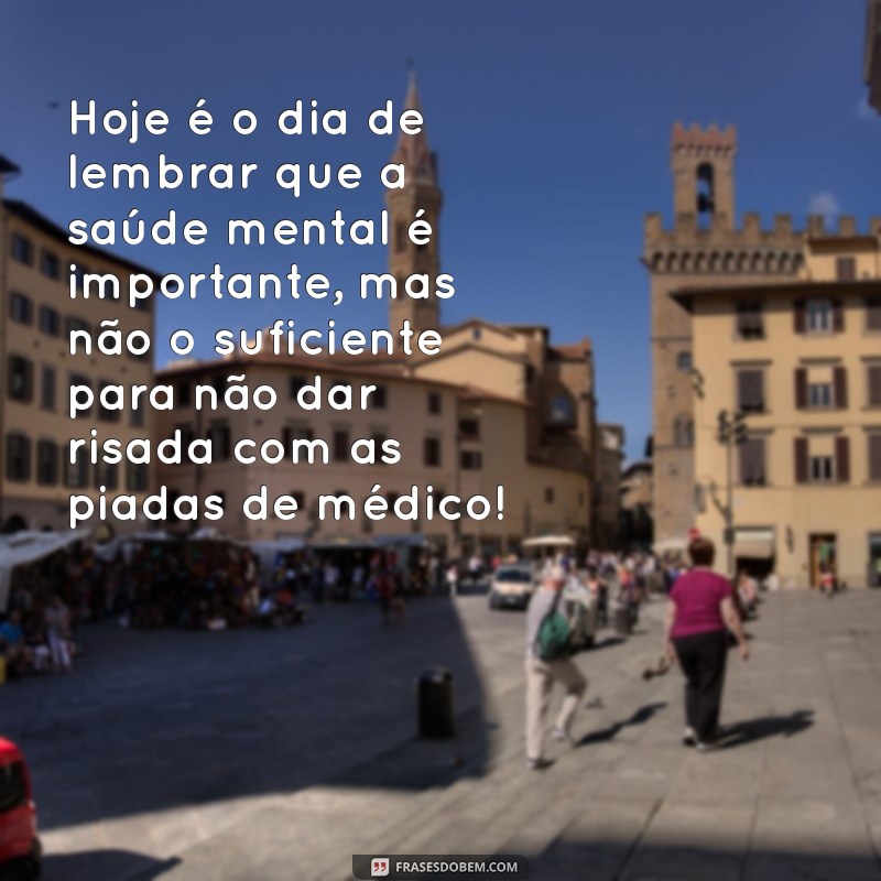 feliz dia do medico engracado Hoje é o dia de lembrar que a saúde mental é importante, mas não o suficiente para não dar risada com as piadas de médico!