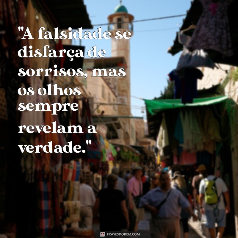 frases para status sobre falsidade 