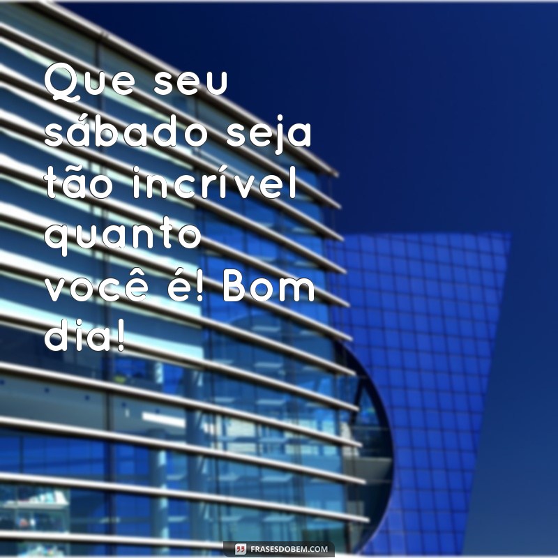 Mensagens Inspiradoras de Bom Dia para um Sábado Perfeito 