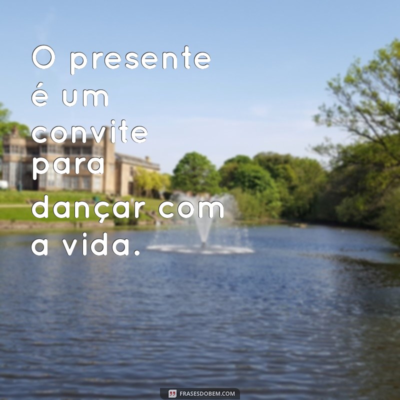 Frases Inspiradoras para Valorizar o Presente e Viver o Agora 