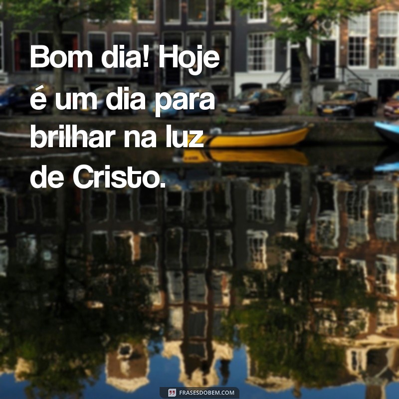 Comece Seu Dia com Cristo: Frases Inspiradoras para um Bom Dia 