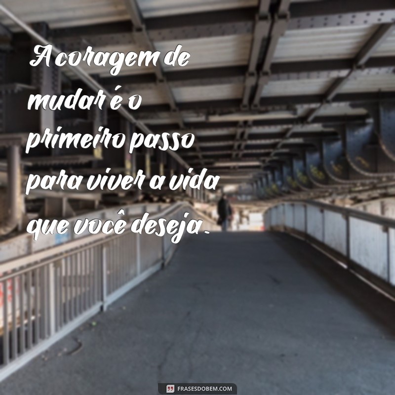 Frases Inspiradoras de Coragem para Transformar sua Vida 