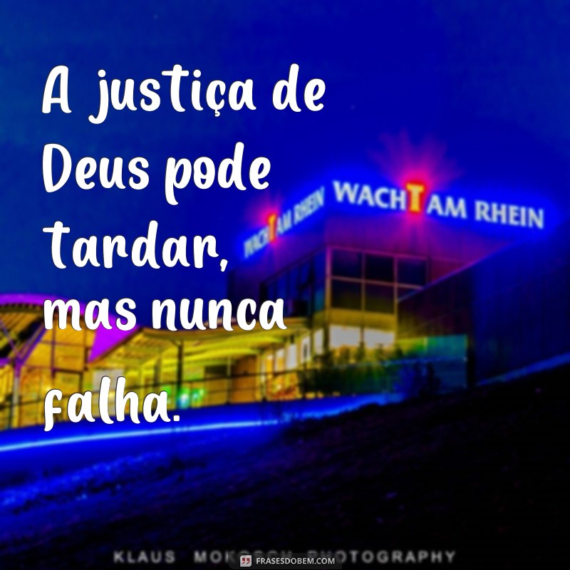 frases a justiça de Deus tarda mas não falha A justiça de Deus pode tardar, mas nunca falha.