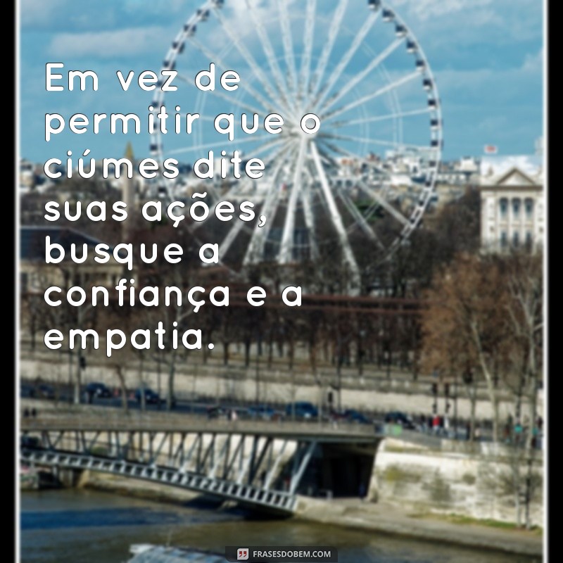 Como Lidar com Ciúmes: Dicas e Reflexões para Superar Esse Sentimento 