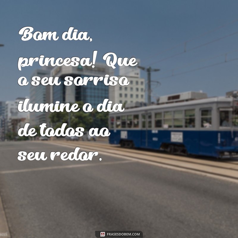 frases de bom dia princesa Bom dia, princesa! Que o seu sorriso ilumine o dia de todos ao seu redor.