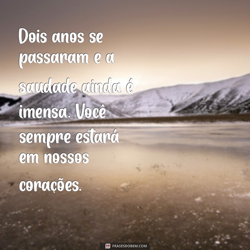 mensagem de 2 anos de falecimento de filho Dois anos se passaram e a saudade ainda é imensa. Você sempre estará em nossos corações.