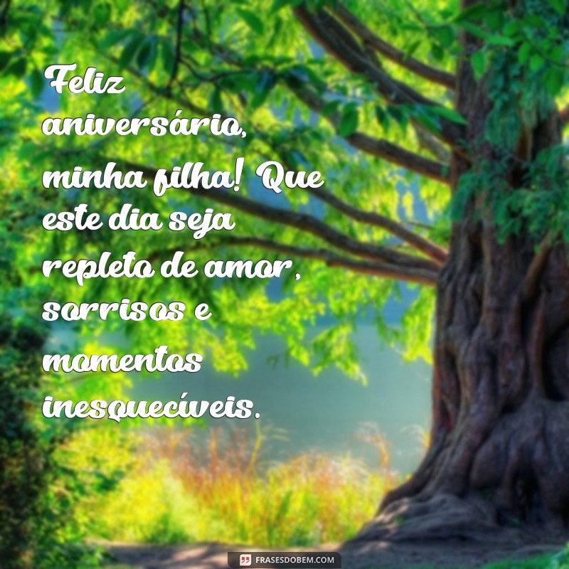 mensagem de aniversario filha Feliz aniversário, minha filha! Que este dia seja repleto de amor, sorrisos e momentos inesquecíveis.