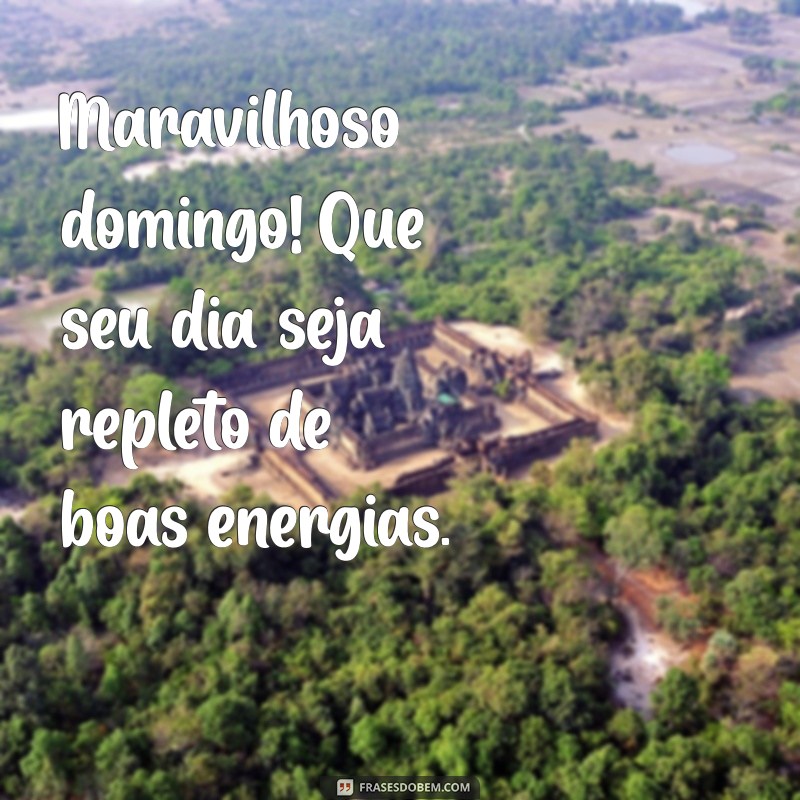 maravilhoso domingo bom dia Maravilhoso domingo! Que seu dia seja repleto de boas energias.