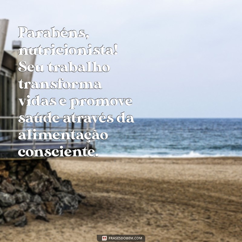 parabéns nutricionista mensagem Parabéns, nutricionista! Seu trabalho transforma vidas e promove saúde através da alimentação consciente.