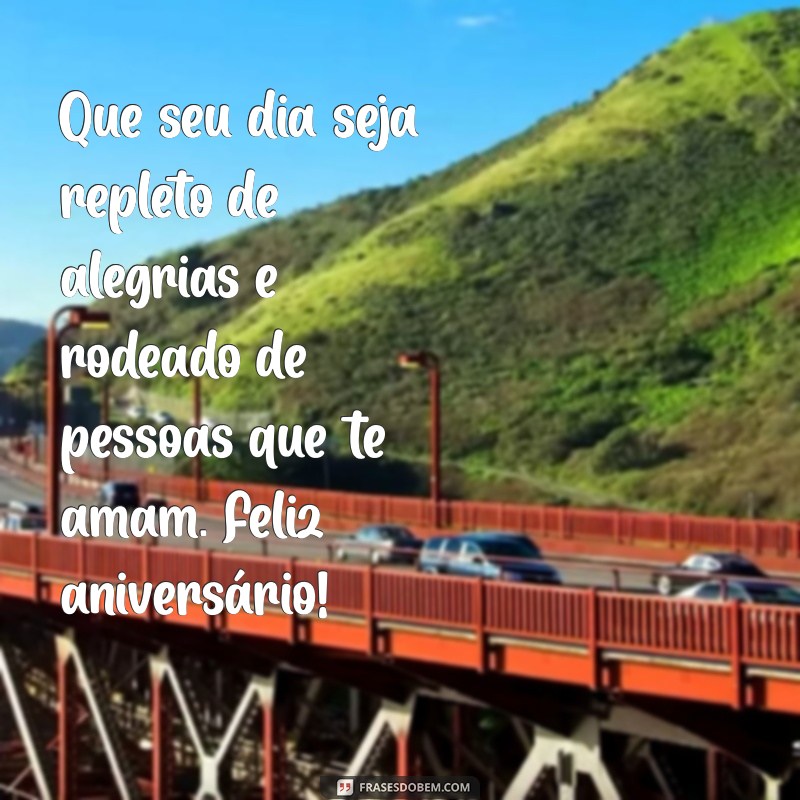 mensagem carinhosa de feliz aniversário Que seu dia seja repleto de alegrias e rodeado de pessoas que te amam. Feliz aniversário!