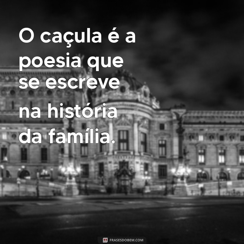 Frases Engraçadas e Carinhosas para Celebrar o Filho Caçula 