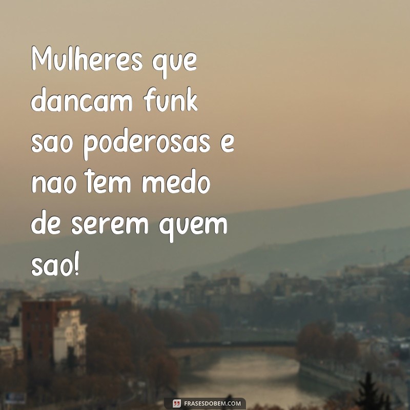 Descubra as melhores frases para arrasar dançando funk como uma verdadeira mulher! 