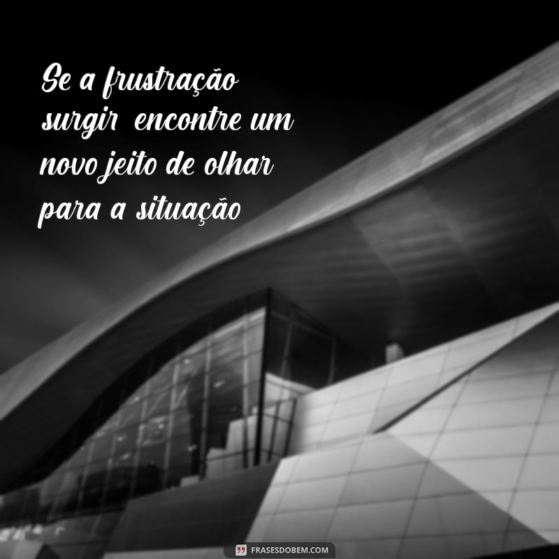 Superando a Frustração: Mensagens Inspiradoras para Recomeçar 