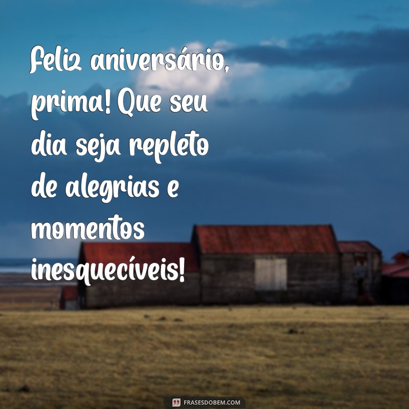 feliz aniversário prima texto Feliz aniversário, prima! Que seu dia seja repleto de alegrias e momentos inesquecíveis!