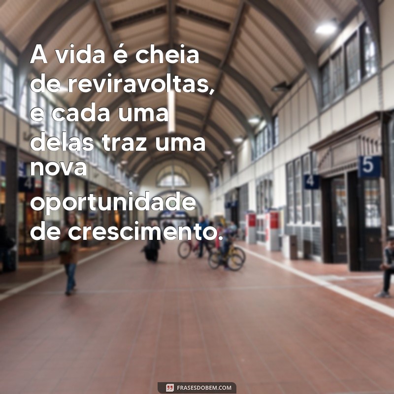 mensagem de surpresa da vida A vida é cheia de reviravoltas, e cada uma delas traz uma nova oportunidade de crescimento.