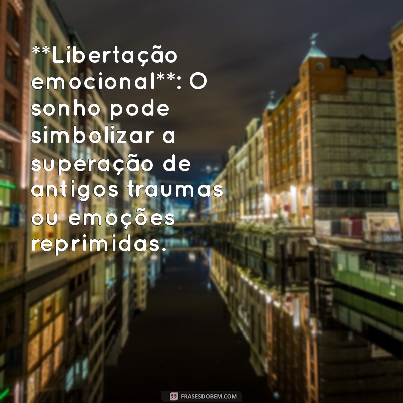 significado de sonhar que alguém saiu da cadeia **Libertação emocional**: O sonho pode simbolizar a superação de antigos traumas ou emoções reprimidas.