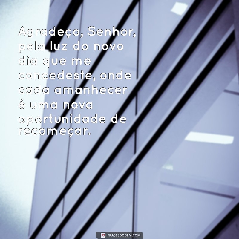 salmos de gratidão a deus Agradeço, Senhor, pela luz do novo dia que me concedeste, onde cada amanhecer é uma nova oportunidade de recomeçar.