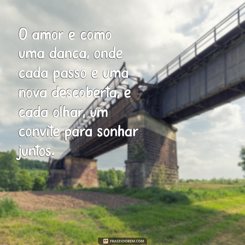 texto que fala de amor O amor é como uma dança, onde cada passo é uma nova descoberta, e cada olhar, um convite para sonhar juntos.